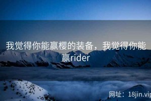 我觉得你能赢樱的装备，我觉得你能赢rider
