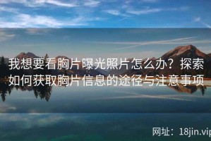 我想要看胸片曝光照片怎么办？探索如何获取胸片信息的途径与注意事项