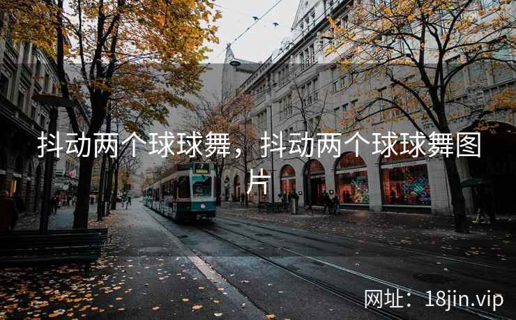 抖动两个球球舞，抖动两个球球舞图片