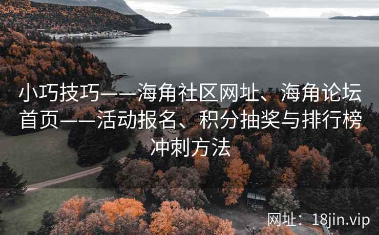小巧技巧——海角社区网址、海角论坛首页——活动报名、积分抽奖与排行榜冲刺方法