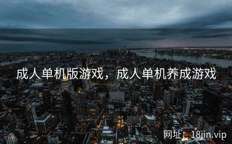成人单机版游戏，成人单机养成游戏